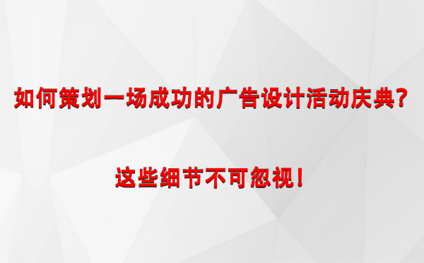 如何策划一场成功的木垒广告设计木垒活动庆典？这些细节不可忽视！